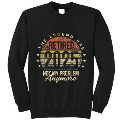 Legend Has Retired 2025 Not My Problem Anymore Retirement Gift Tall Sweatshirt