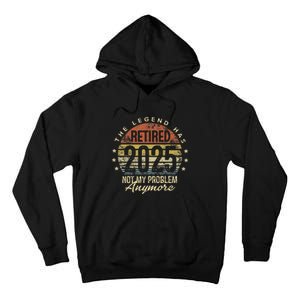 Legend Has Retired 2025 Not My Problem Anymore Retirement Gift Tall Hoodie