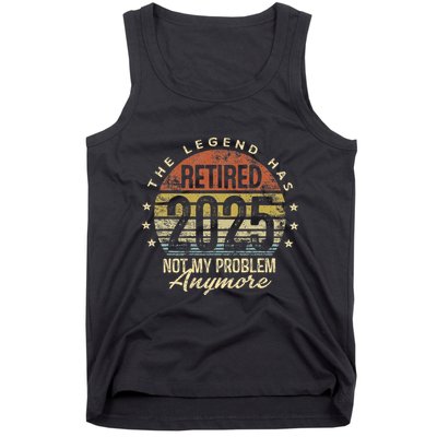 Legend Has Retired 2025 Not My Problem Anymore Retirement Gift Tank Top