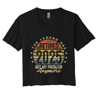 Legend Has Retired 2025 Not My Problem Anymore Retirement Gift Crop Top