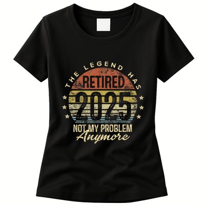 Legend Has Retired 2025 Not My Problem Anymore Retirement Gift Womens T-Shirt