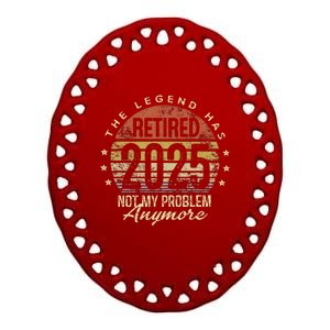 Legend Has Retired 2025 Not My Problem Anymore Retirement Gift Ceramic Oval Ornament