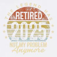 Legend Has Retired 2025 Not My Problem Anymore Retirement Gift Garment-Dyed Sweatshirt