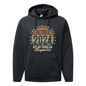 Legend Has Retired 2024 Not My Problem Anymore Retirement Performance Fleece Hoodie