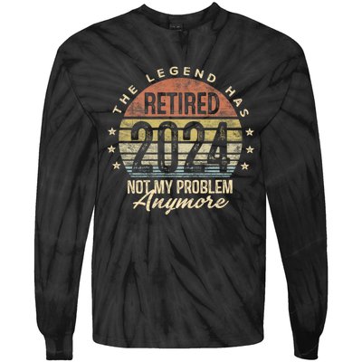 Legend Has Retired 2024 Not My Problem Anymore Retirement Tie-Dye Long Sleeve Shirt