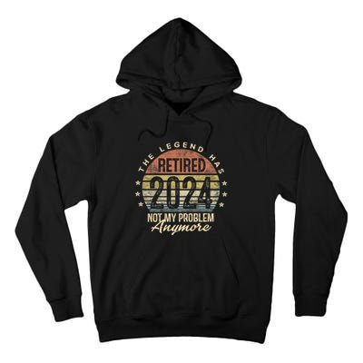 Legend Has Retired 2024 Not My Problem Anymore Retirement Tall Hoodie