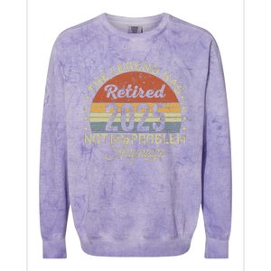 Legend Has Retired 2025 Not My Problem Anymore Retirement Colorblast Crewneck Sweatshirt