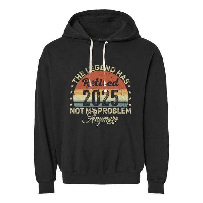 Legend Has Retired 2025 Not My Problem Anymore Retirement Garment-Dyed Fleece Hoodie