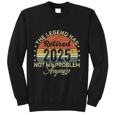 Legend Has Retired 2025 Not My Problem Anymore Retirement Sweatshirt