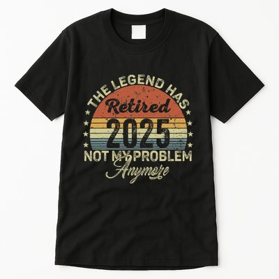 Legend Has Retired 2025 Not My Problem Anymore Retirement Tall T-Shirt
