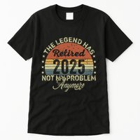 Legend Has Retired 2025 Not My Problem Anymore Retirement Tall T-Shirt