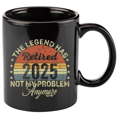 Legend Has Retired 2025 Not My Problem Anymore Retirement 11oz C Handle Ceramic Mug