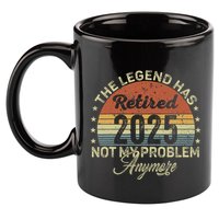Legend Has Retired 2025 Not My Problem Anymore Retirement 11oz C Handle Ceramic Mug