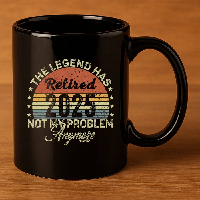 Legend Has Retired 2025 Not My Problem Anymore Retirement 11oz C Handle Ceramic Mug