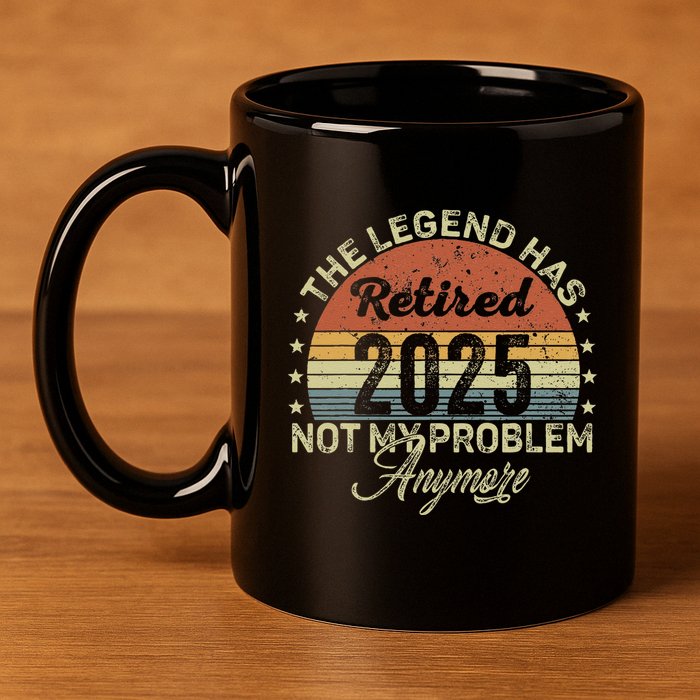 Legend Has Retired 2025 Not My Problem Anymore Retirement 11oz C Handle Ceramic Mug