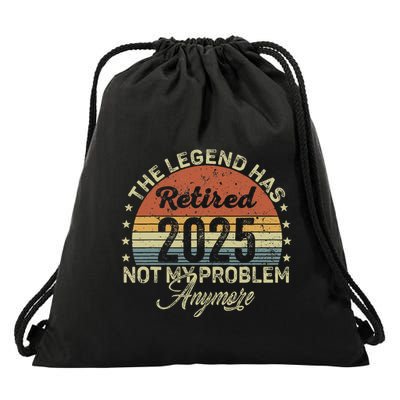 Legend Has Retired 2025 Not My Problem Anymore Retirement Drawstring Bag