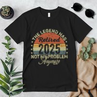 Legend Has Retired 2025 Not My Problem Anymore Retirement Premium T-Shirt