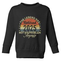 Legend Has Retired 2025 Not My Problem Anymore Retirement Toddler Sweatshirt