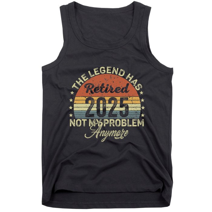 Legend Has Retired 2025 Not My Problem Anymore Retirement Tank Top