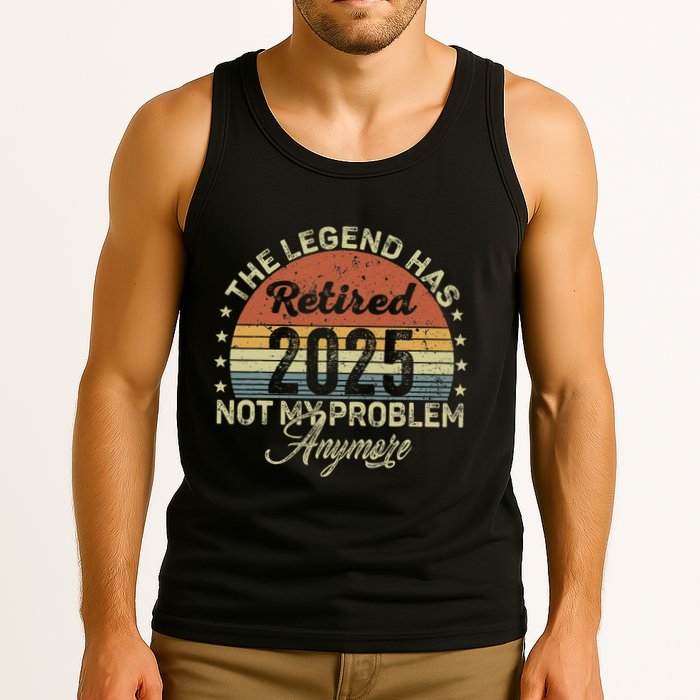 Legend Has Retired 2025 Not My Problem Anymore Retirement Tank Top
