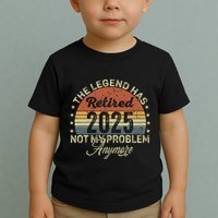 Legend Has Retired 2025 Not My Problem Anymore Retirement Toddler T-Shirt