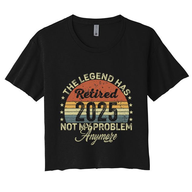 Legend Has Retired 2025 Not My Problem Anymore Retirement Crop Top