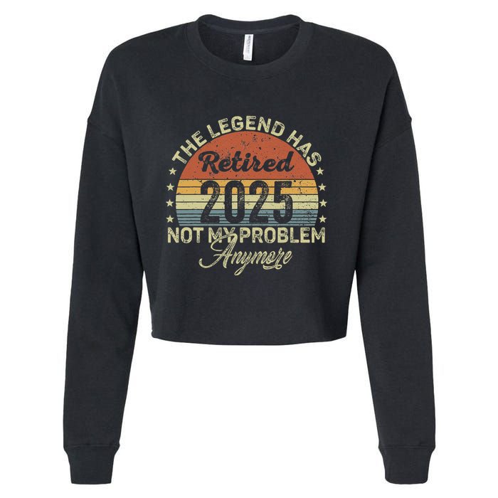 Legend Has Retired 2025 Not My Problem Anymore Retirement Cropped Pullover Crew