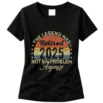 Legend Has Retired 2025 Not My Problem Anymore Retirement Womens T-Shirt