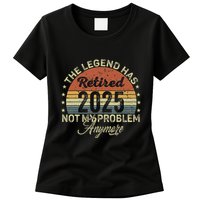 Legend Has Retired 2025 Not My Problem Anymore Retirement Womens T-Shirt