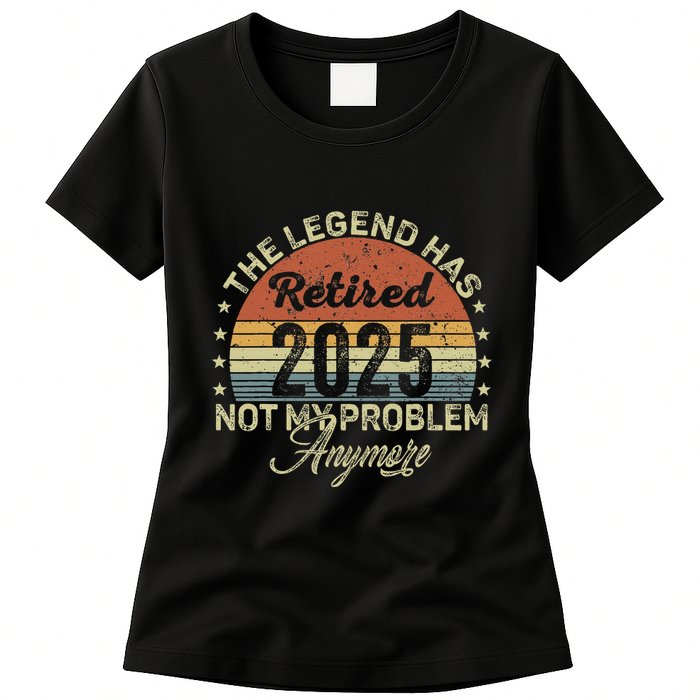 Legend Has Retired 2025 Not My Problem Anymore Retirement Womens T-Shirt