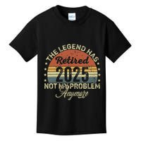 Legend Has Retired 2025 Not My Problem Anymore Retirement Kids T-Shirt