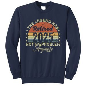 Legend Has Retired 2025 Not My Problem Anymore Retirement Sweatshirt