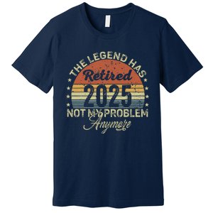 Legend Has Retired 2025 Not My Problem Anymore Retirement Premium T-Shirt