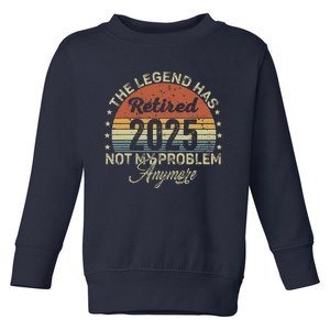 Legend Has Retired 2025 Not My Problem Anymore Retirement Toddler Sweatshirt