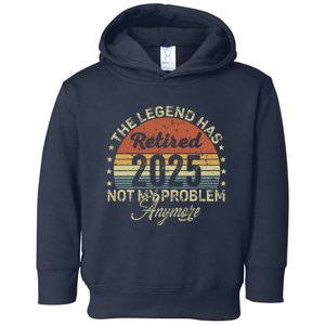 Legend Has Retired 2025 Not My Problem Anymore Retirement Toddler Hoodie