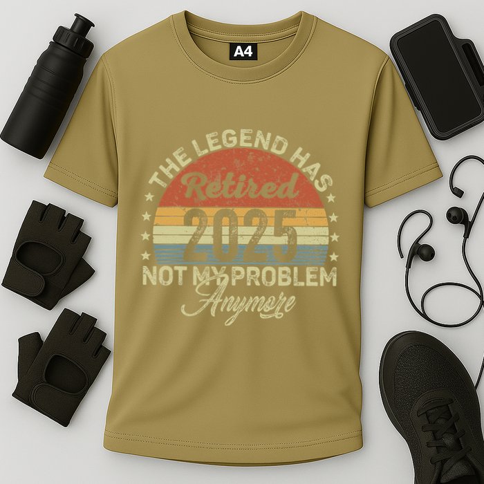 Legend Has Retired 2025 Not My Problem Anymore Retirement Performance Shirt
