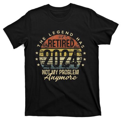 Legend Has Retired 2024 Not My Problem Anymore Retirement T-Shirt