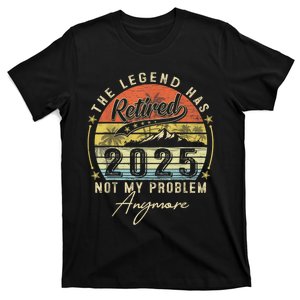 Legend Has Retired 2025 Not My Problem Anymore Retirement T-Shirt