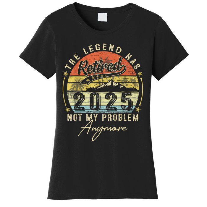 Legend Has Retired 2025 Not My Problem Anymore Retirement Women's T-Shirt