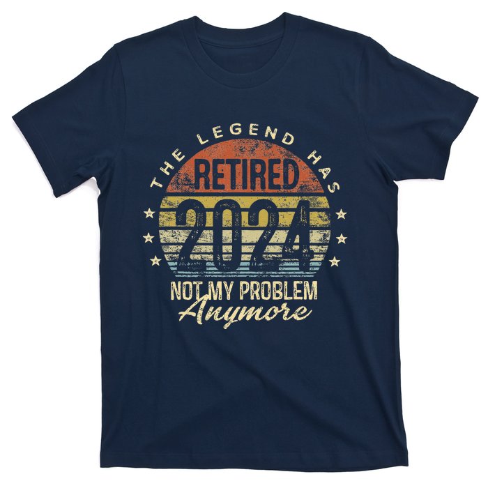 Legend Has Retired 2024 Not My Problem Anymore Retirement T-Shirt