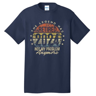 Legend Has Retired 2024 Not My Problem Anymore Retirement Tall T-Shirt