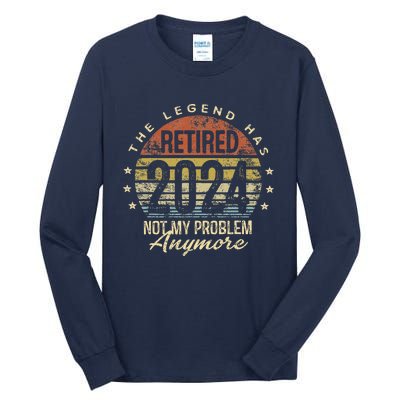 Legend Has Retired 2024 Not My Problem Anymore Retirement Tall Long Sleeve T-Shirt