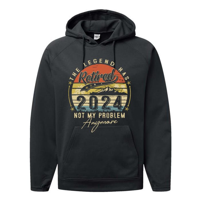 Legend Has Retired 2024 Not My Problem Anymore Retirement Performance Fleece Hoodie