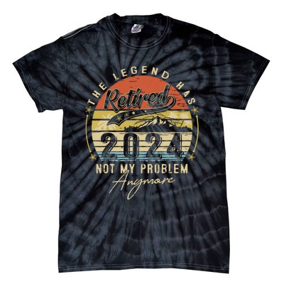 Legend Has Retired 2024 Not My Problem Anymore Retirement Tie-Dye T-Shirt