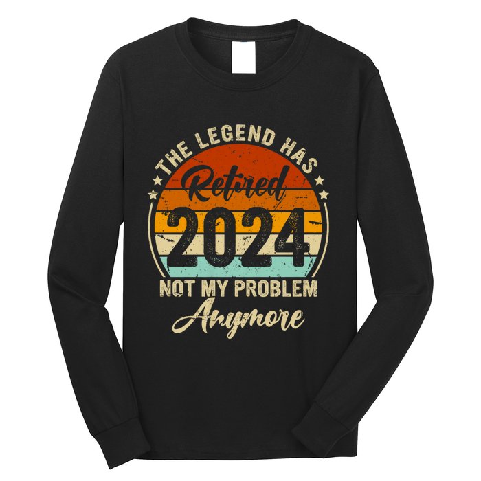 Legend Has Retired 2024 Not My Problem Anymore Long Sleeve Shirt