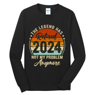 Legend Has Retired 2024 Not My Problem Anymore Tall Long Sleeve T-Shirt