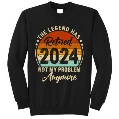 Legend Has Retired 2024 Not My Problem Anymore Tall Sweatshirt