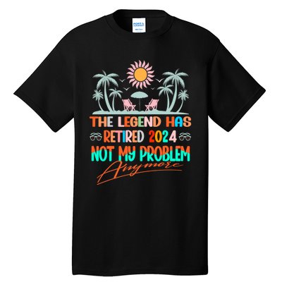 Legend Has Retired 2024 Not My Problem Anymore Tall T-Shirt