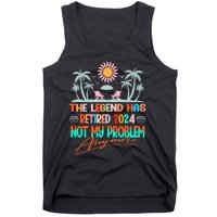 Legend Has Retired 2024 Not My Problem Anymore Tank Top