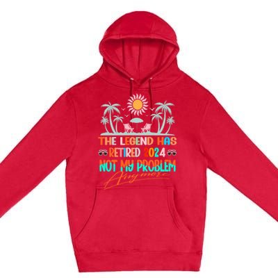 Legend Has Retired 2024 Not My Problem Anymore Premium Pullover Hoodie